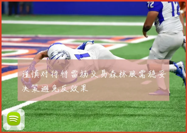 谨慎对待特雷杨交易森林狼需稳妥决策避免反效果
