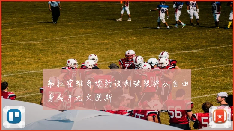 弗拉霍维奇续约谈判破裂将以自由身离开尤文图斯
