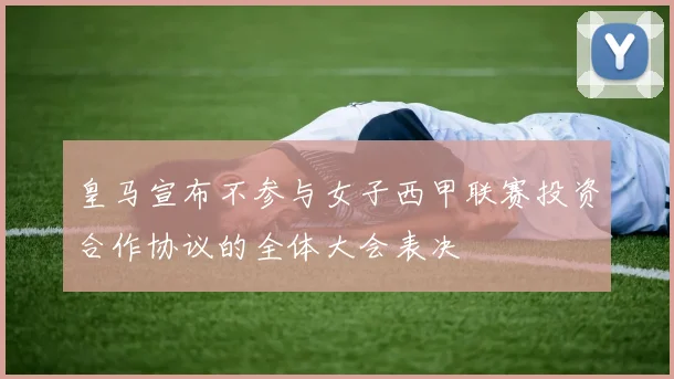 皇马宣布不参与女子西甲联赛投资合作协议的全体大会表决