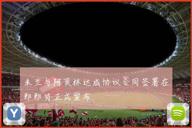 米兰与阿莫林达成协议合同签署在即即将正式宣布